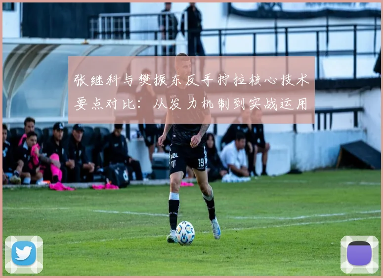张继科与樊振东反手拧拉核心技术要点对比:从发力机制到实战运用解析